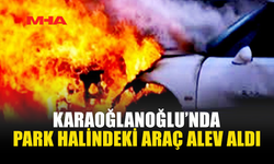 KARAOĞLANOĞLU’NDA ARAÇ YANGINI