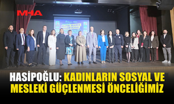 HASİPOĞLU: KADINLARIN MESLEK SAHİBİ OLMASI İÇİN ÇALIŞMALAR SÜRÜYOR