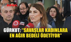 GÜRKUT: “KADINLARIN GÜVENDE OLDUĞU TOPLUM HERKES İÇİN ADİLDİR”