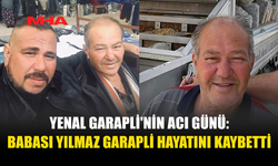 YILMAZ GARAPLİ HAYATINI KAYBETTİ