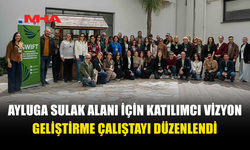 AYLUGA SULAK ALANI İÇİN KATILIMCI ÇALIŞTAY DÜZENLENDİ