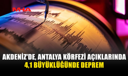 AKDENİZ’DE 4,1 BÜYÜKLÜĞÜNDE DEPREM