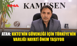 ATAN: TÜRKİYE’NİN VARLIĞI KKTC İÇİN HAYATİ ÖNEMDE