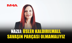 NAZLI: ENTERNASYONAL DAYANIŞMAYI BÜYÜTMEK ÖNCELİĞİMİZ