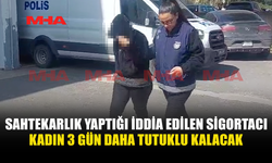 SAHTEKARLIK YAPTIĞI İDDİA EDİLEN SİGORTACI KADINA 3 GÜN DAHA TUTUKLULUK