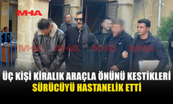 KİRALIK ARAÇLA YOLU KESİP SALDIRDILAR