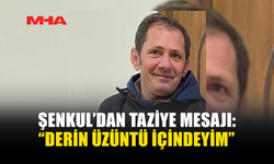 ŞENKUL'DAN MUSA MAVİDENİZ İÇİN TAZİYE MESAJI