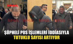 POS SORUŞTURMASI BÜYÜYOR: TUTUKLU SAYISI ARTIYOR