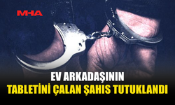 HASPOLAT’TA EV ARKADAŞININ TABLETİNİ ÇALDI‚ TUTUKLANDI