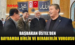 BAŞBAKAN ÜSTEL'DEN BİRLİK BERABERLİK VURGUSU