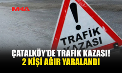 ÇATALKÖY’DE KAZA: 2 KİŞİ AĞIR YARALANDI
