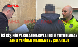 İKİ KİŞİYİ AĞIR YARALAYAN ŞAHIS YENİDEN MAHKEMEYE ÇIKARILDI