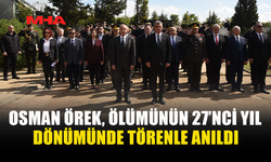OSMAN ÖREK, ÖLÜMÜNÜN 27’NCİ YILDÖNÜMÜNDE ANILDI