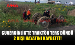GÜVERCİNLİK’TE TRAKTÖR KAZASI: 2 ÖLÜ