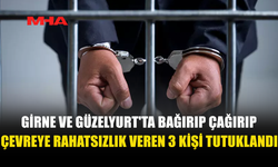 GİRNE VE GÜZELYURT'TA ÇEVREYE RAHATSIZLIK VEREN 3 KİŞİ TUTUKLANDI