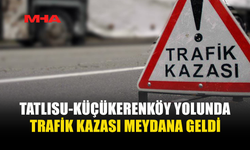 TATLISU-KÜÇÜKERENKÖY YOLUNDA KAZA: 5 KİŞİ YARALANDI
