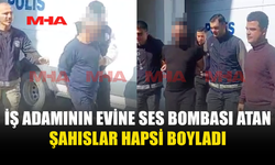 İŞ ADAMININ EVİNE SES BOMBASI ATAN ŞAHISLAR CEZAEVİNE GÖNDERİLDİ