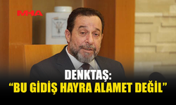 DENKTAŞ: “EKONOMİK GİDİŞ HAYRA ALAMET DEĞİL”