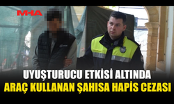 UY*ŞTURUCU ETKİSİ ALTINDA ARAÇ KULLANAN ŞAHIS HAPSİ BOYLADI