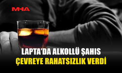 LAPTA’DA ALKOLLÜ KİŞİ RAHATSIZLIK VERDİ, TUTUKLANDI