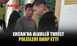 ERCAN’DA SARHOŞ TURİST POLİSLERİ DARP ETTİ