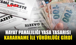 HAYAT PAHALILIĞI YASA TASARISI KARARNAME İLE YÜRÜRLÜKTE