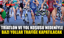 TRİATLON VE YOL KOŞUSU İÇİN YOLLAR TRAFİKTE DÜZENLEME YAPILACAK