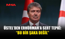 ÜSTEL, ERHÜRMAN’IN AÇIKLAMALARINI ELEŞTİRDİ