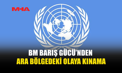 UNFICYP: ARA BÖLGEDEKİ OLAY KABUL EDİLEMEZ