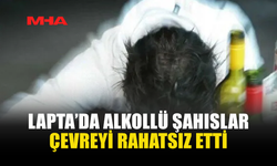 LAPTA’DA ALKOLLÜ KİŞİLER SUÇÜSTÜ YAKALANDI