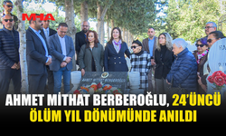 BERBEROĞLU, 24. YILINDA SAYGIYLA ANILDI