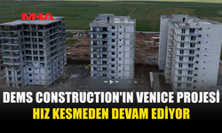 DEMS CONSTRUCTION'IN VENİCE PROJESİ HIZLA DEVAM EDİYOR