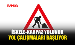 İSKELE - KARPAZ ANA YOLUNDA ALTYAPI ÇALIŞMASI VE GÜZERGAH DEĞİŞİKLİĞİ