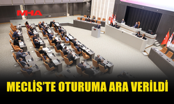 MECLİS GENEL KURULU'NDA OTURUMA ARA VERİLDİ