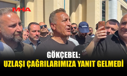 GÖKÇEBEL: HÜKÜMET HALKIN İRADESİNİ GÖRMEZDEN GELİYOR