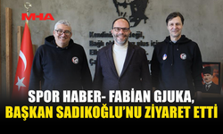 FABİAN GJUKA, BAŞKAN SADIKOĞLU’NU ZİYARET ETTİ