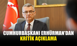 ERHÜRMAN: ÇABALARIN DEVAMI İÇİN ZEMİN KALMADI