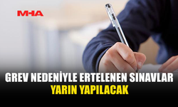 GREV ERTELENDİ, SINAVLAR YARIN YAPILACAK