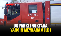 ÜÇ FARKLI NOKTADA YANGIN...