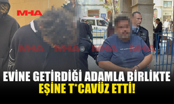 EVİNE GETİRDİĞİ ADAMLA BİRLİKTE TEHDİTLE EŞİNİ İSTİSMAR ETTİ