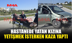 HASTANEDEKİ KIZINA GİTMEYE ÇALIŞIRKEN KAZA YAPTI