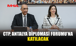 CTP, ANTALYA DİPLOMASİ FORUMU’NDA YER ALACAK