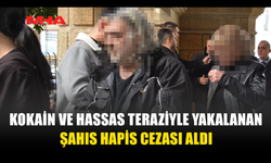 KOKAİN VE HASSAS TERAZİYLE YAKALANAN ŞAHIS CEZAEVİNE GÖNDERİLDİ