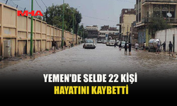 YEMEN'DE ŞİDDETLİ YAĞIŞ