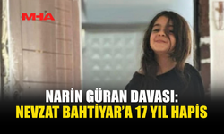 NARİN GÜRAN C*NAYETİNDE KRİTİK KARAR: 17 YIL CEZA VERİLDİ