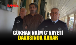 GÖKHAN NAİM CİNAYETİNDE KARAR: ZANLIYA HAPİS CEZASI VERİLDİ