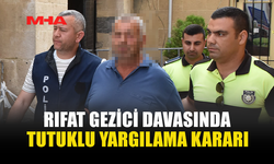RIFAT GEZİCİ DAVASINDA YENİ GELİŞME