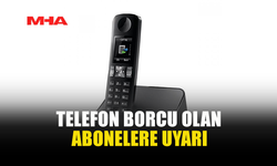 TELEFON BORCU OLAN ABONELER İÇİN 5 MAYIS SON TARİH