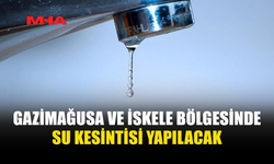 GAZİMAĞUSA VE İSKELE BÖLGESİNDE SU KESİNTİSİ OLACAK