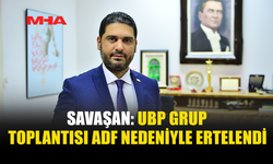 UBP GRUP TOPLANTISI ADF YOĞUNLUĞU NEDENİYLE ERTELENDİ
